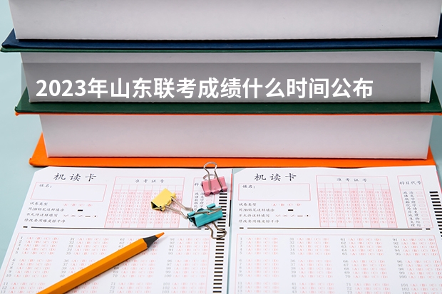 2023年山东联考成绩什么时间公布