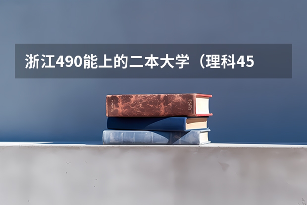 浙江490能上的二本大学（理科450分左右的二本公办大学）