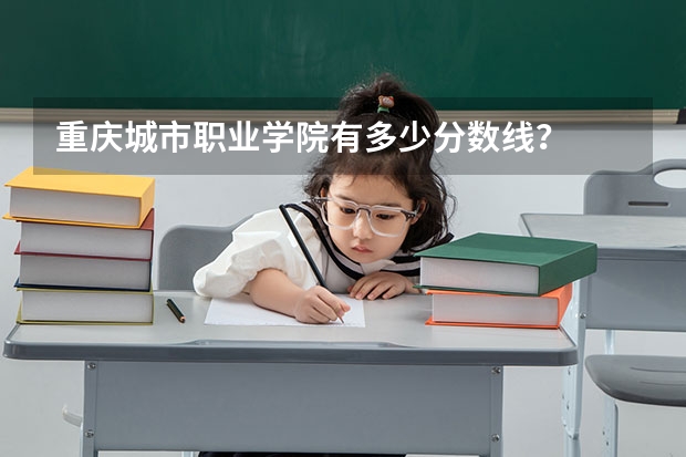 重庆城市职业学院有多少分数线？