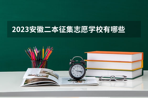 2023安徽二本征集志愿学校有哪些