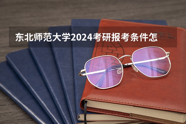 东北师范大学2024考研报考条件怎么查？