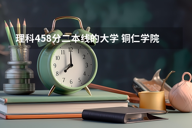 理科458分二本线的大学 铜仁学院理科二本分数线