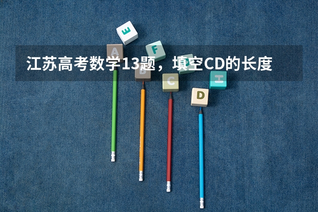 江苏高考数学13题，填空CD的长度是多少？