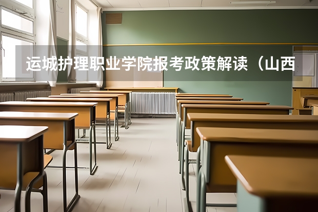 运城护理职业学院报考政策解读（山西师范大学报考政策解读）