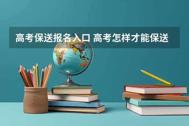 高考保送报名入口 高考怎样才能保送??????