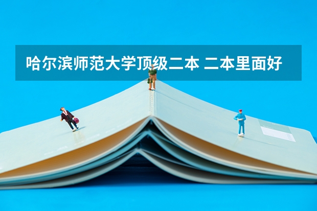 哈尔滨师范大学顶级二本 二本里面好一点的师范大学？附理科、文科450分左右师范大学名单
