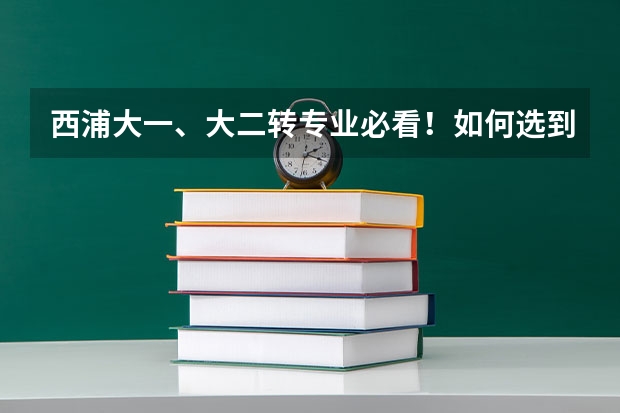 西浦大一、大二转专业必看！如何选到自己喜欢的专业？