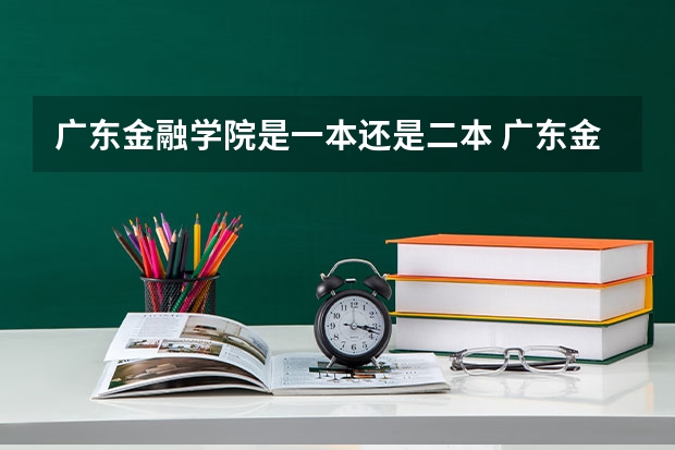 广东金融学院是一本还是二本 广东金融学院介绍