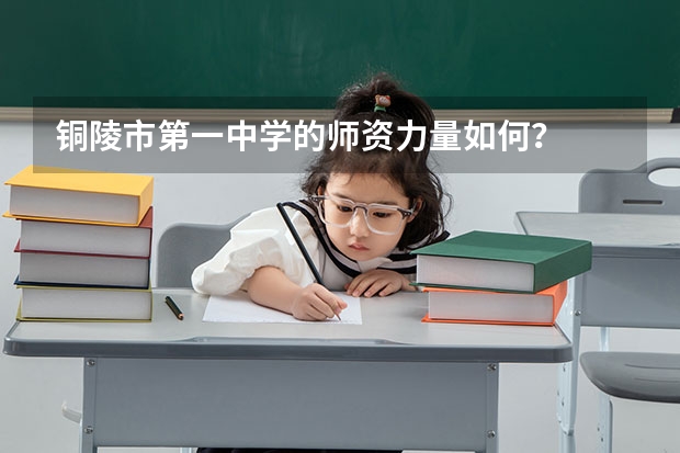 铜陵市第一中学的师资力量如何？