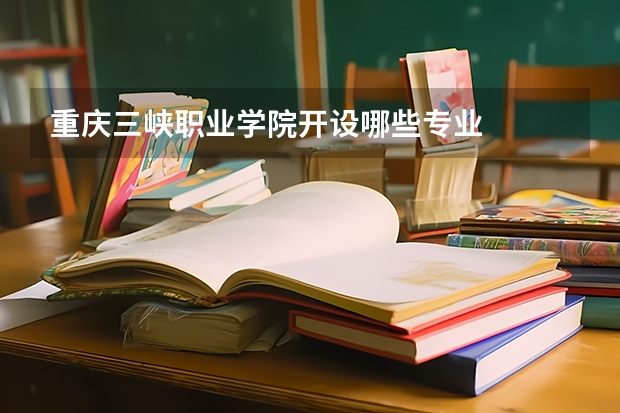 重庆三峡职业学院开设哪些专业