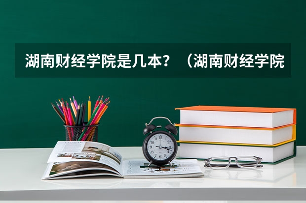 湖南财经学院是几本？（湖南财经学院录取分数线）