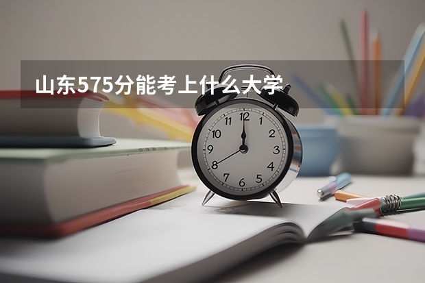 山东575分能考上什么大学