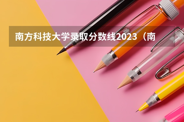 南方科技大学录取分数线2023（南方医科大学临床八年在广西录取分数线）