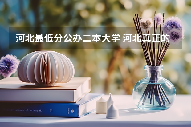 河北最低分公办二本大学 河北真正的二本大学有哪几所