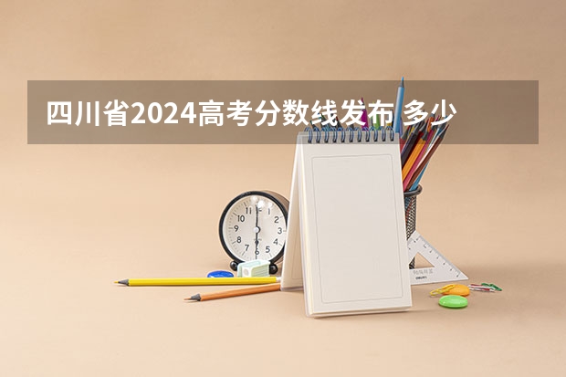 四川省2024高考分数线发布 多少分能上一本