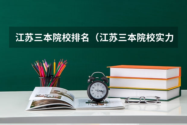 江苏三本院校排名（江苏三本院校实力排名）
