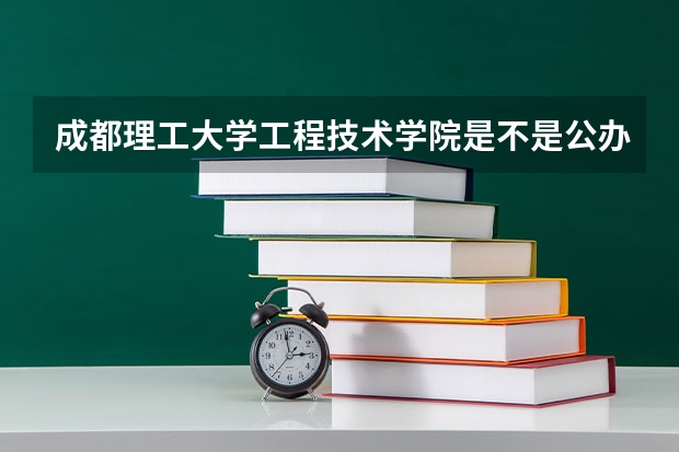 成都理工大学工程技术学院是不是公办？收费标准如何