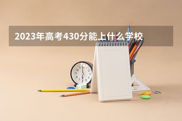 2023年高考430分能上什么学校