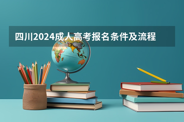 四川2024成人高考报名条件及流程（四川高考报名时间一般是几月份）