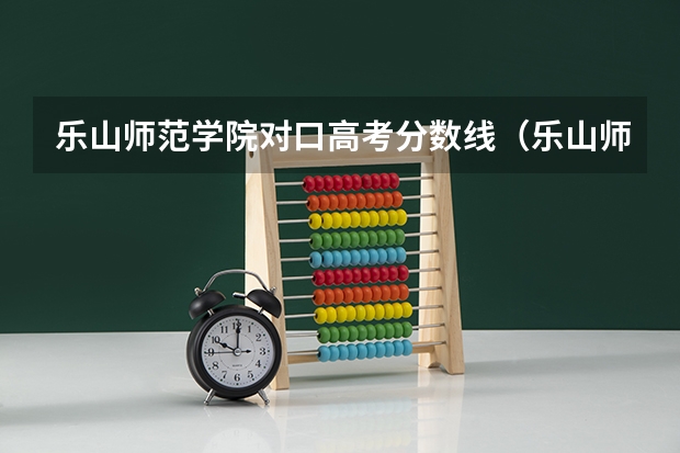 乐山师范学院对口高考分数线（乐山师范学院专科分数线）