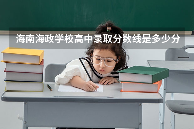海南海政学校高中录取分数线是多少分?