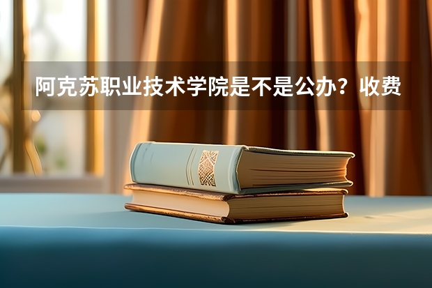 阿克苏职业技术学院是不是公办？收费标准如何