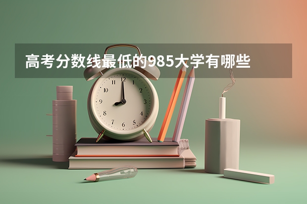 高考分数线最低的985大学有哪些