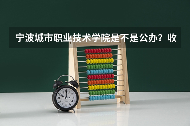 宁波城市职业技术学院是不是公办？收费标准如何