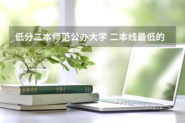 低分二本师范公办大学 二本线最低的公办大学