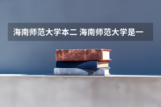 海南师范大学本二 海南师范大学是一本还是二本