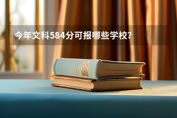 今年文科584分可报哪些学校？