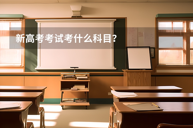 新高考考试考什么科目？