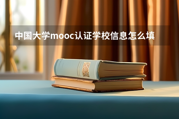 中国大学mooc认证学校信息怎么填写？