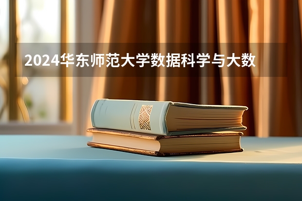 2024华东师范大学数据科学与大数据技术专业分数线是多少（历年分数线汇总）
