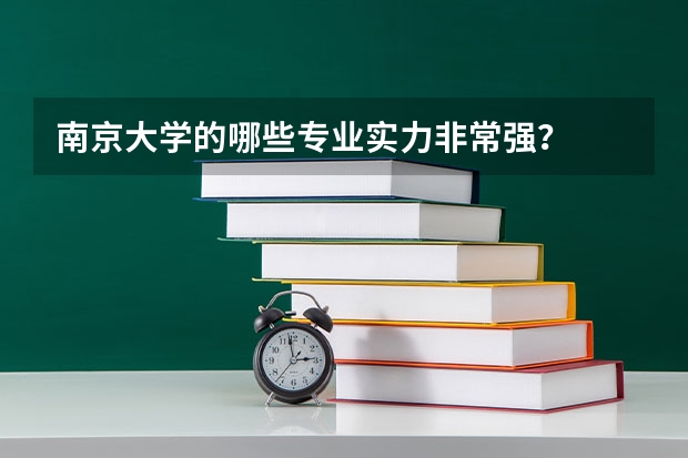 南京大学的哪些专业实力非常强？