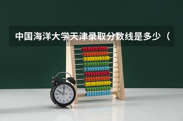 中国海洋大学天津录取分数线是多少（历年招生人数一览）