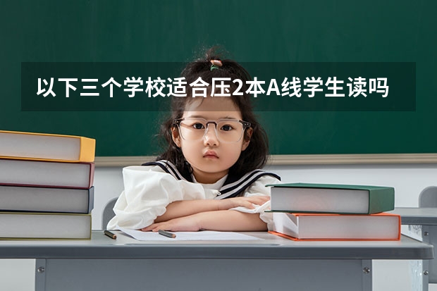 以下三个学校适合压2本A线学生读吗？