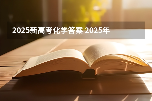 2025新高考化学答案 2025年新高考政策