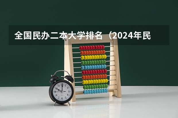 全国民办二本大学排名（2024年民办二本学校排名）