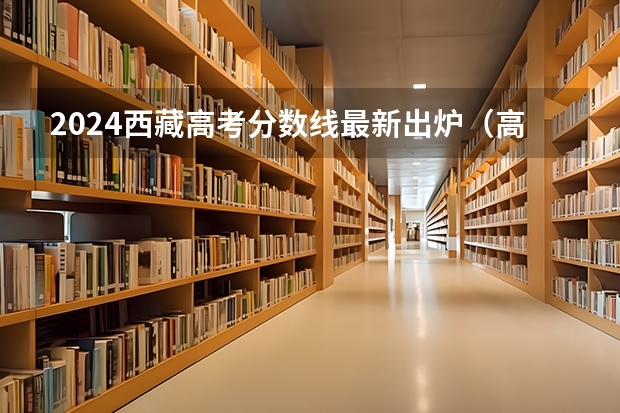 2024西藏高考分数线最新出炉（高考改革那些涉及那些省份）