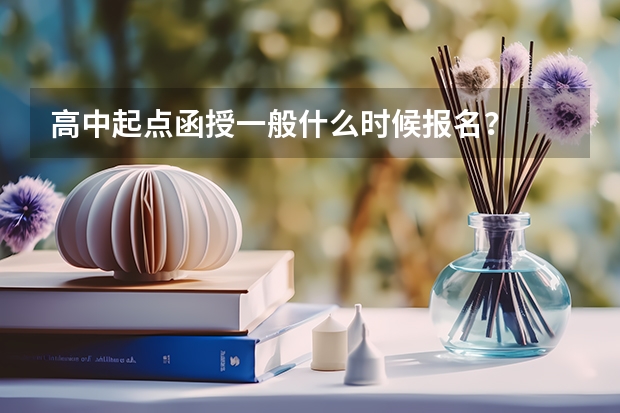 高中起点函授一般什么时候报名？