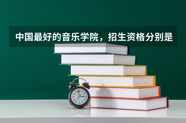 中国最好的音乐学院,招生资格分别是什么