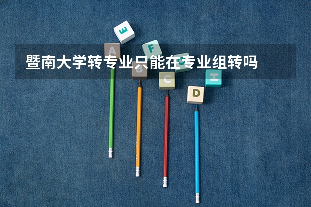 暨南大学转专业只能在专业组转吗