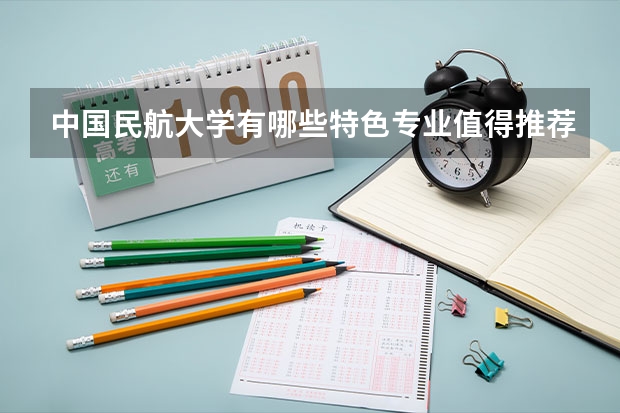 中国民航大学有哪些特色专业值得推荐？