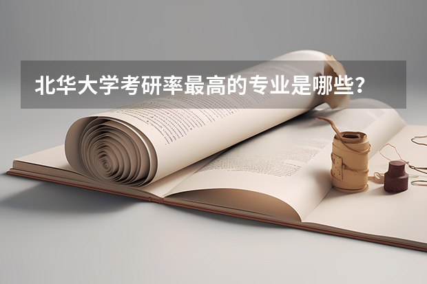 北华大学考研率最高的专业是哪些?