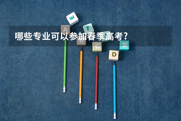 哪些专业可以参加春季高考?