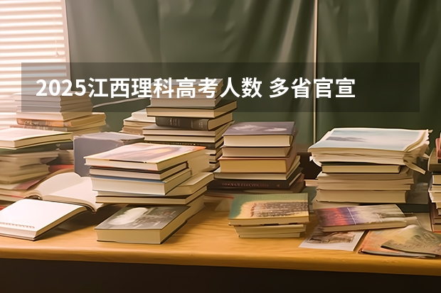 2025江西理科高考人数 多省官宣高考将实行“3+1+2”模式