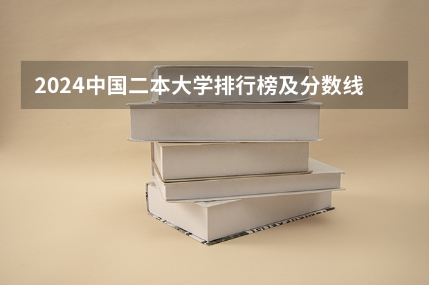 2024中国二本大学排行榜及分数线 中国最好的公办二本大学排名
