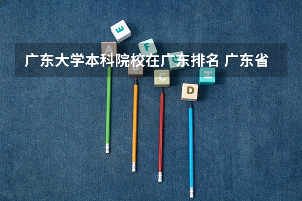 广东大学本科院校在广东排名 广东省本科高校排名