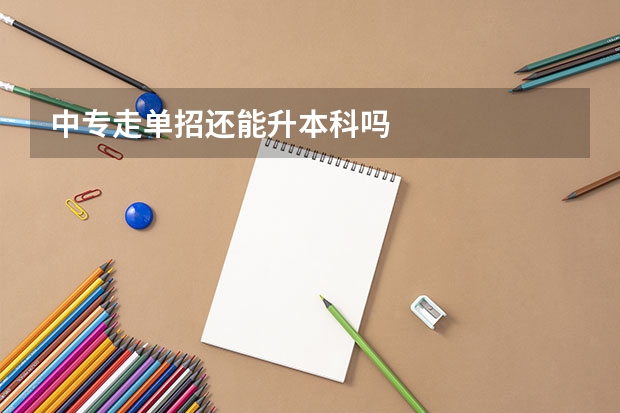 中专走单招还能升本科吗